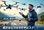 浙江庆元无人机驾驶证在哪里考？重庆老司机带你飞上天！